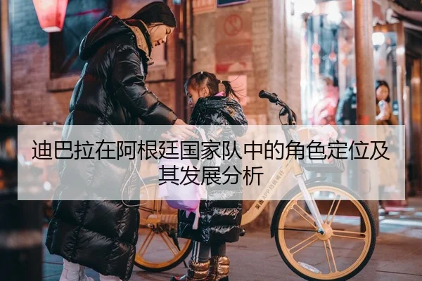 迪巴拉在阿根廷国家队中的角色定位及其发展分析
